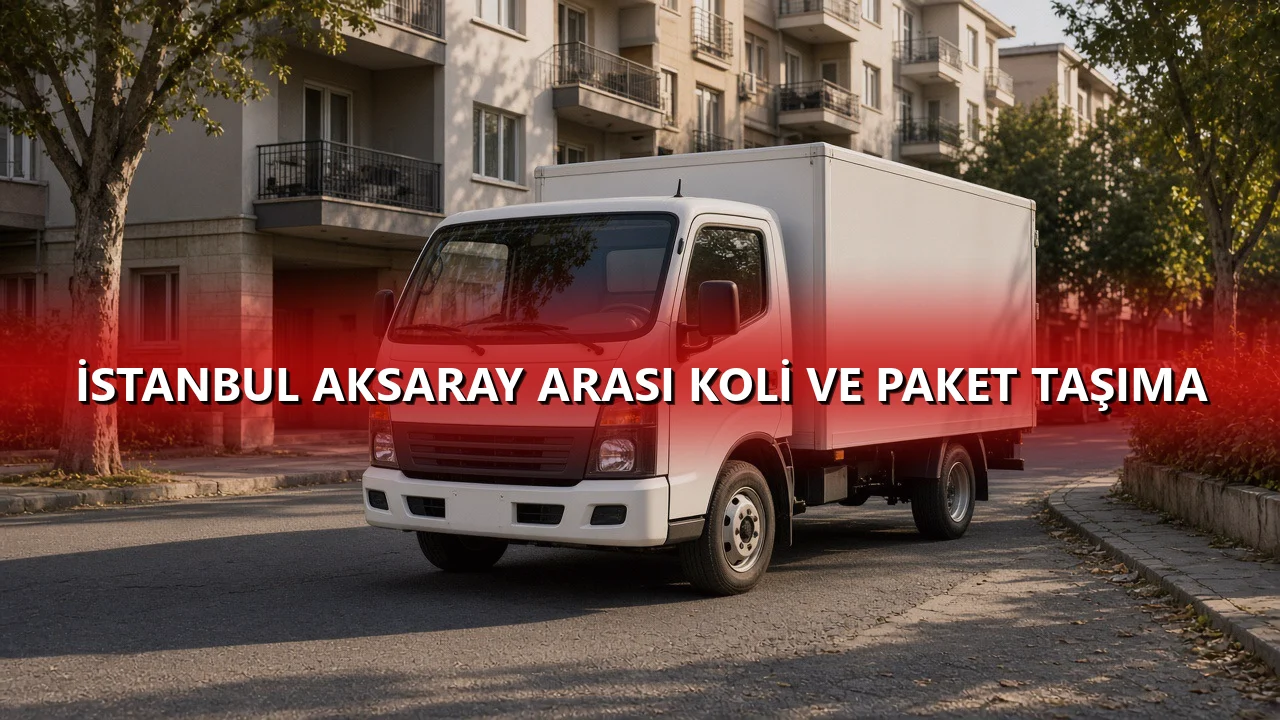 İstanbul Aksaray Arası Koli ve Paket Taşıma